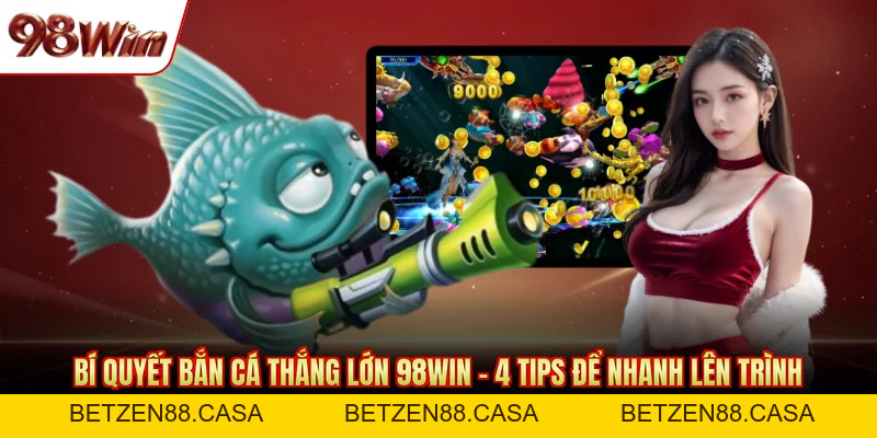Bắn Cá 98WIN - Không Khí Săn Thưởng Sôi Động Hàng Đầu - BETZEN88.CASA