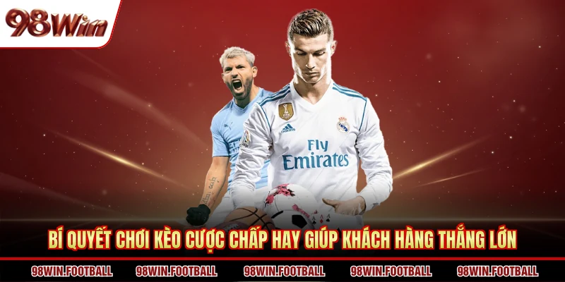 Kèo chấp 98WIN Là Gì? Mẹo Hay Chốt Cược Theo Chuyên Gia - BETZEN88.CASA