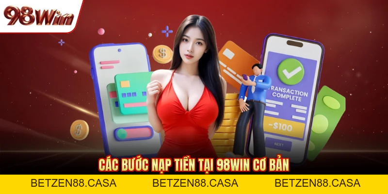 Nạp Tiền 98Win - Giao Dịch An Toàn Trải Nghiệm Cá Cược - BETZEN88.CASA