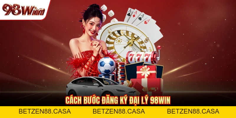 Đại Lý 98Win - Hợp Tác Cùng Nhà Cái Nhận Hoa Hồng Khủng - BETZEN88.CASA