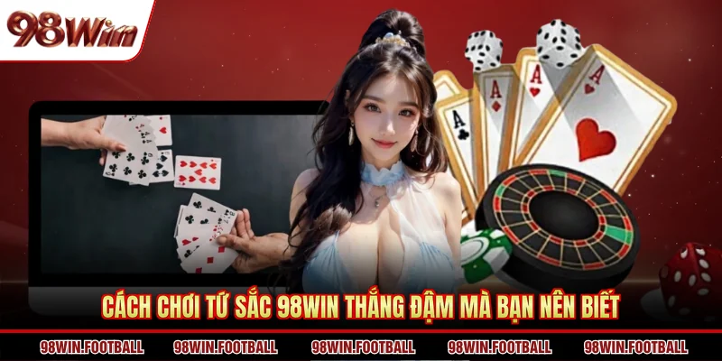 Cách Chơi Tứ Sắc 98WIN Dễ Hiểu Và Đơn Giản Nhất 2026 - BETZEN88.CASA