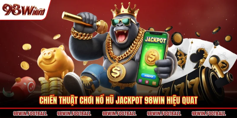 Nổ Hũ Jackpot 98Win - Săn Thưởng Tiền Tỷ Cùng Nhà Cái - BETZEN88.CASA