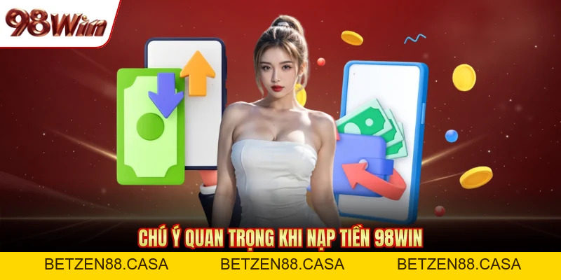 Nạp Tiền 98Win - Giao Dịch An Toàn Trải Nghiệm Cá Cược - BETZEN88.CASA