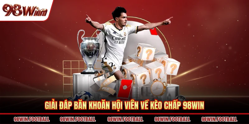 Kèo chấp 98WIN Là Gì? Mẹo Hay Chốt Cược Theo Chuyên Gia - BETZEN88.CASA
