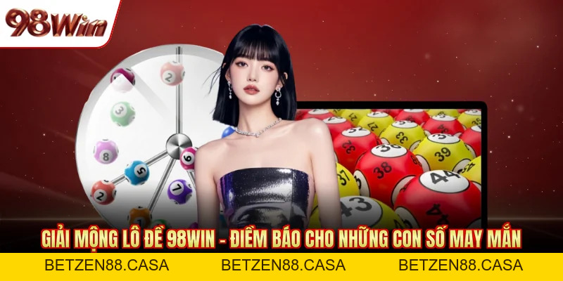 Xổ Số 98Win - Sảnh Cược Chuyên Nghiệp Nhận Thưởng Khủng - BETZEN88.CASA