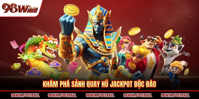 Nổ Hũ Jackpot 98Win - Săn Thưởng Tiền Tỷ Cùng Nhà Cái - BETZEN88.CASA