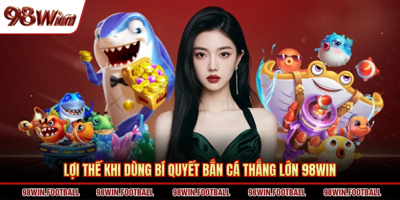 Bí Quyết Bắn Cá Thắng Lớn 98WIN - 4 Tips Để Nhanh Lên Trình - BETZEN88.CASA