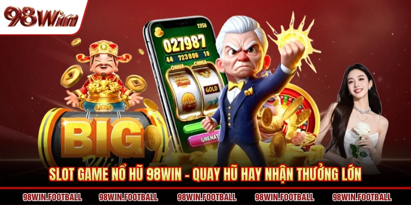 Nổ Hũ 98WIN - Cách Thức Quay Slot Nhận Thưởng Siêu Khủng - BETZEN88.CASA