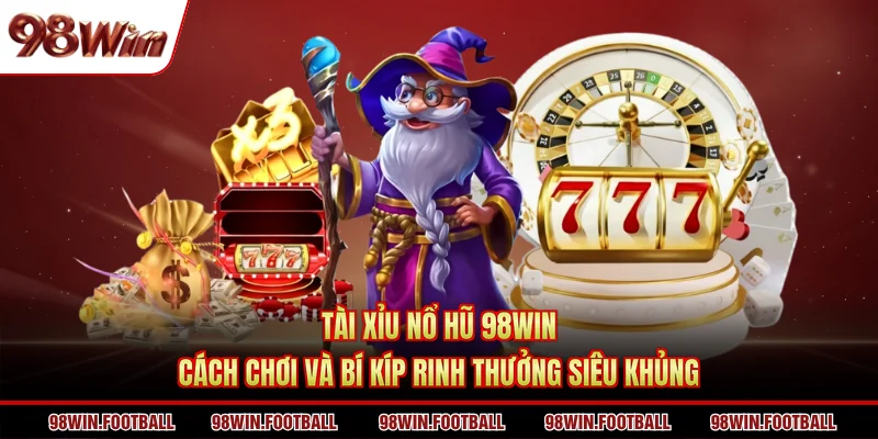 Nổ Hũ 98WIN - Cách Thức Quay Slot Nhận Thưởng Siêu Khủng - BETZEN88.CASA