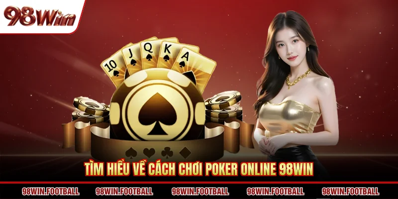 Cách Chơi Poker Online 98WIN - Kiến Thức Cá Cược Chuyên Gia - BETZEN88.CASA