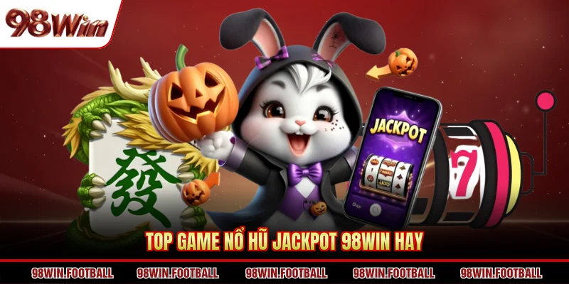 Nổ Hũ Jackpot 98Win - Săn Thưởng Tiền Tỷ Cùng Nhà Cái - BETZEN88.CASA