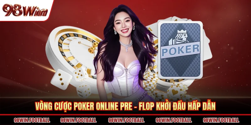 Cách Chơi Poker Online 98WIN - Kiến Thức Cá Cược Chuyên Gia - BETZEN88.CASA